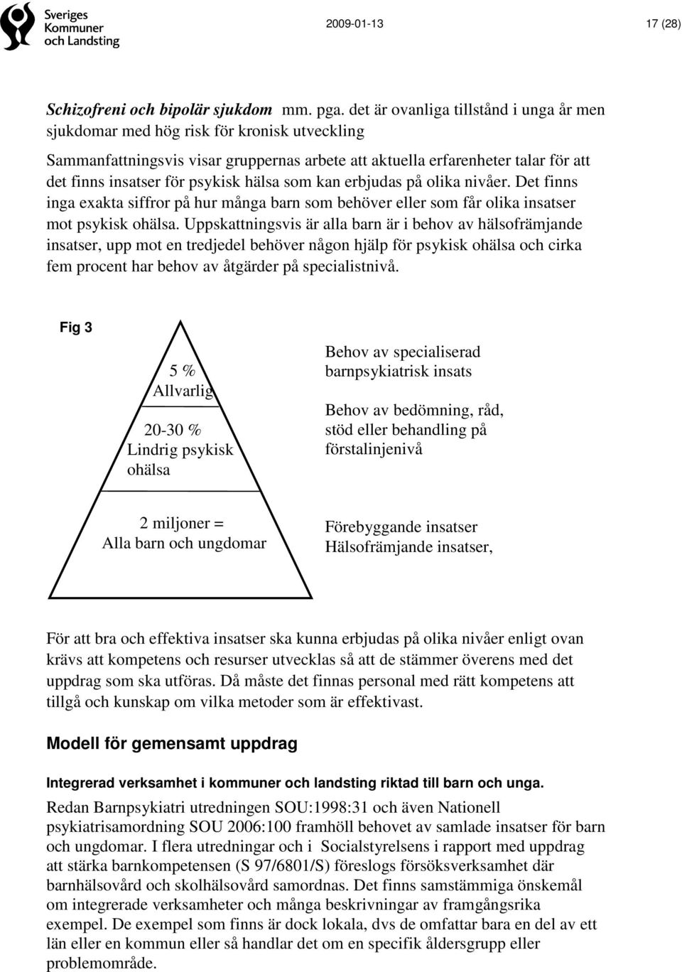 hälsa som kan erbjudas på olika nivåer. Det finns inga exakta siffror på hur många barn som behöver eller som får olika insatser mot psykisk ohälsa.