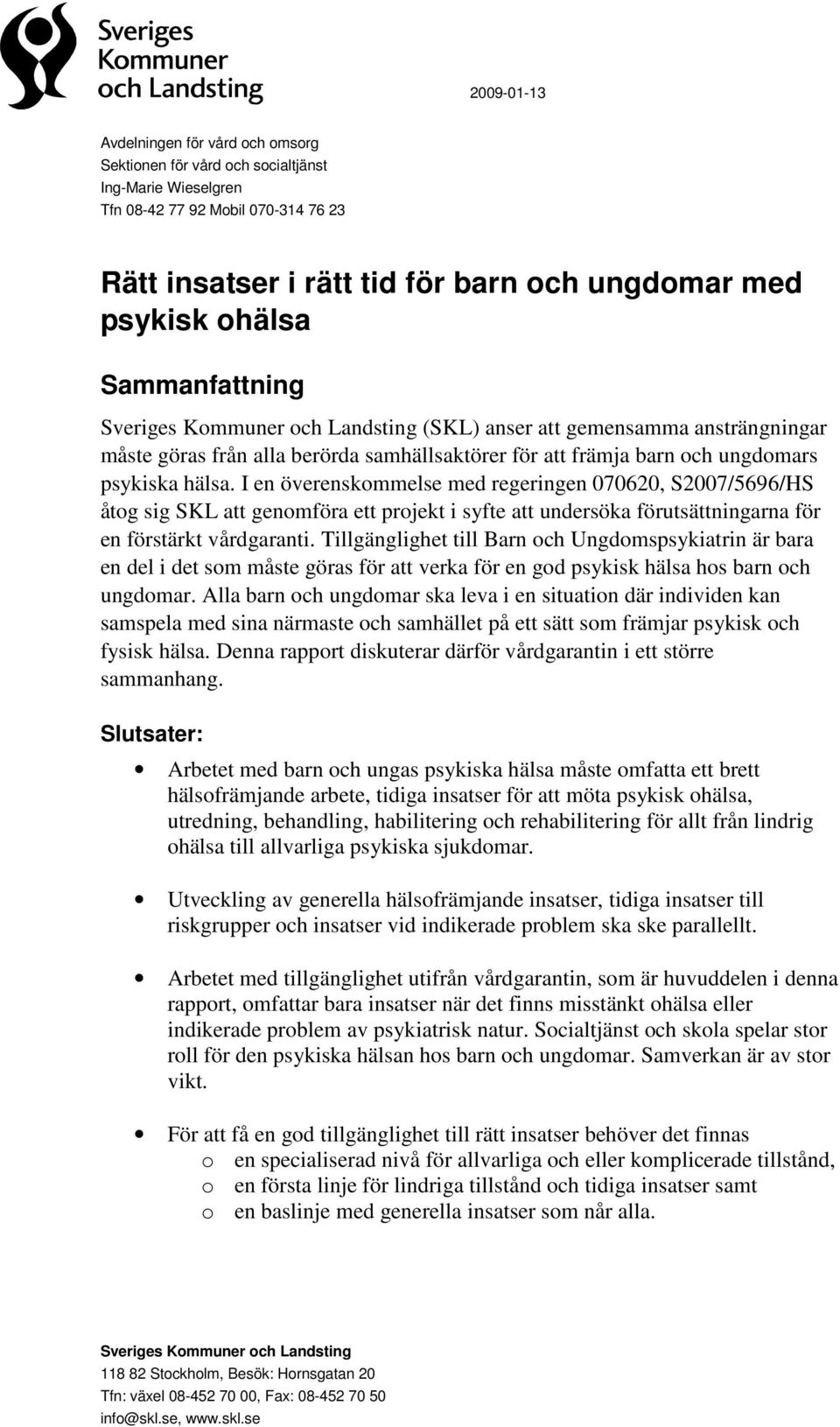 I en överenskommelse med regeringen 070620, S2007/5696/HS åtog sig SKL att genomföra ett projekt i syfte att undersöka förutsättningarna för en förstärkt vårdgaranti.