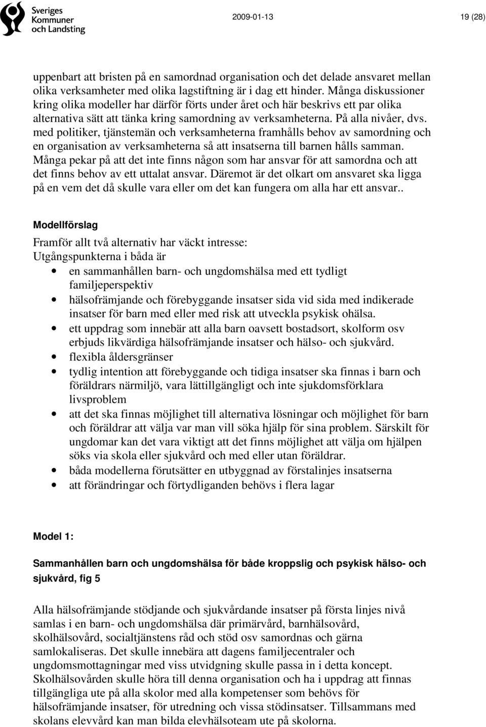 med politiker, tjänstemän och verksamheterna framhålls behov av samordning och en organisation av verksamheterna så att insatserna till barnen hålls samman.