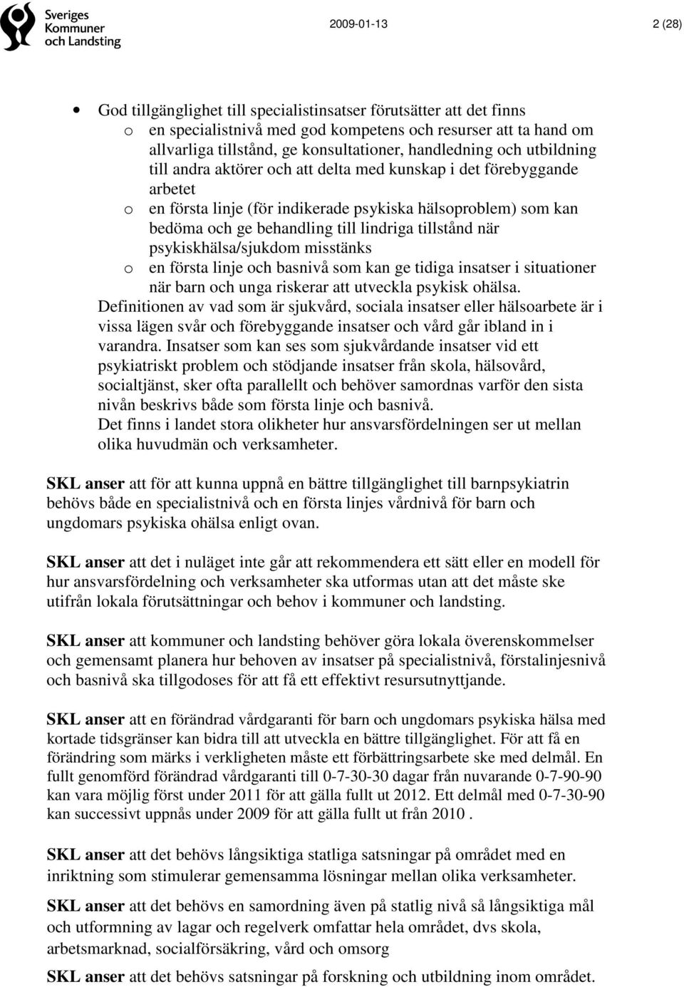 lindriga tillstånd när psykiskhälsa/sjukdom misstänks o en första linje och basnivå som kan ge tidiga insatser i situationer när barn och unga riskerar att utveckla psykisk ohälsa.