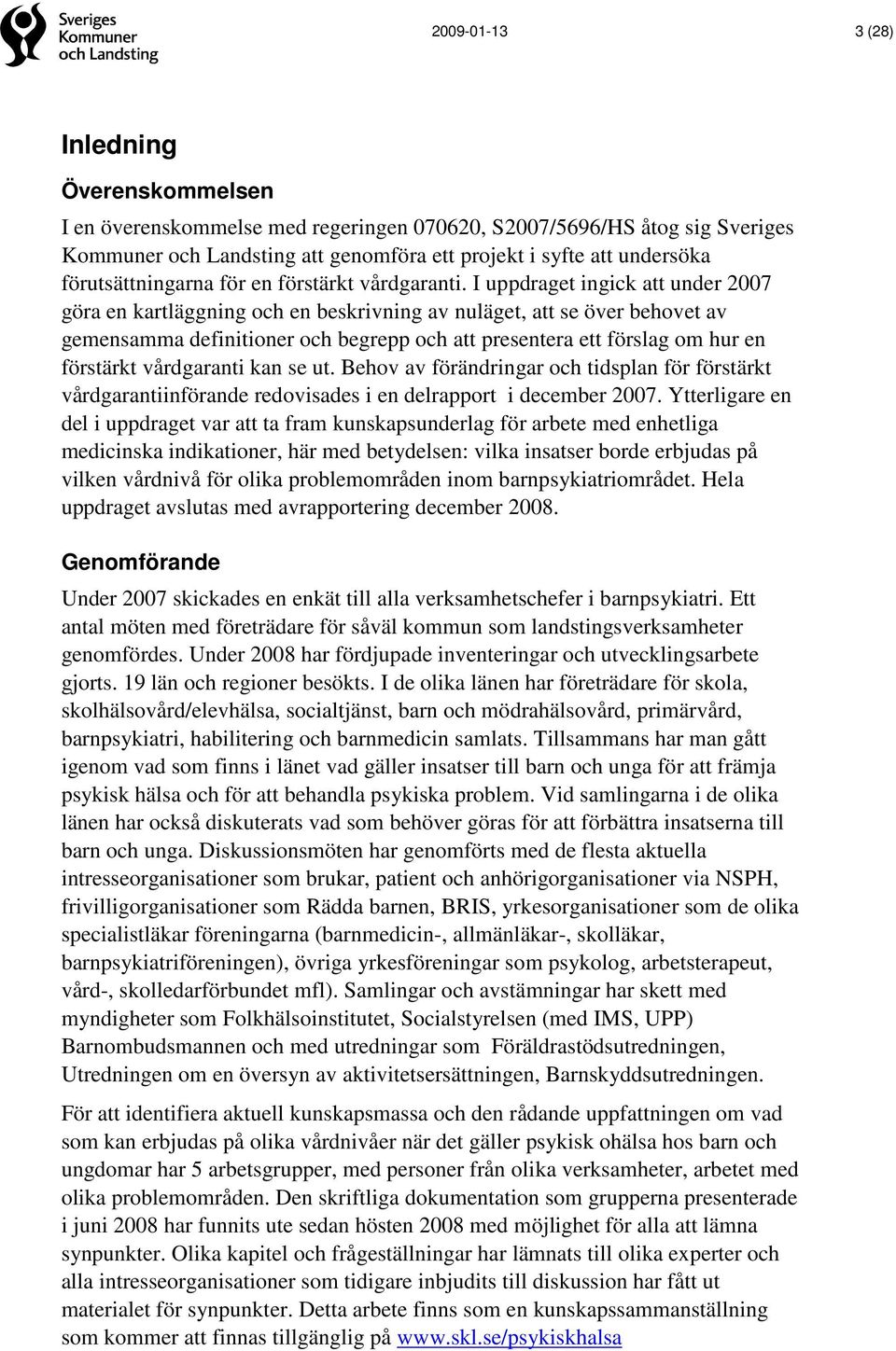 I uppdraget ingick att under 2007 göra en kartläggning och en beskrivning av nuläget, att se över behovet av gemensamma definitioner och begrepp och att presentera ett förslag om hur en förstärkt
