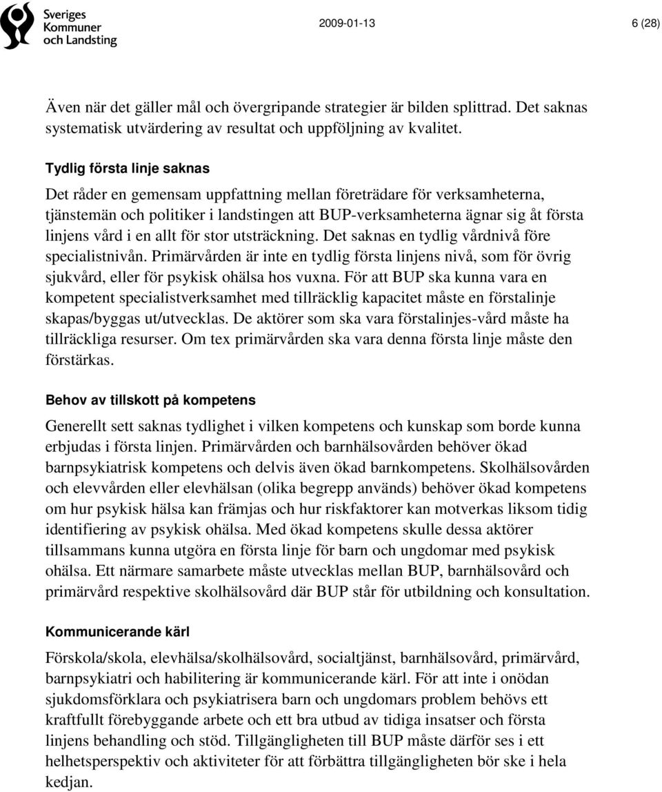 allt för stor utsträckning. Det saknas en tydlig vårdnivå före specialistnivån. Primärvården är inte en tydlig första linjens nivå, som för övrig sjukvård, eller för psykisk ohälsa hos vuxna.