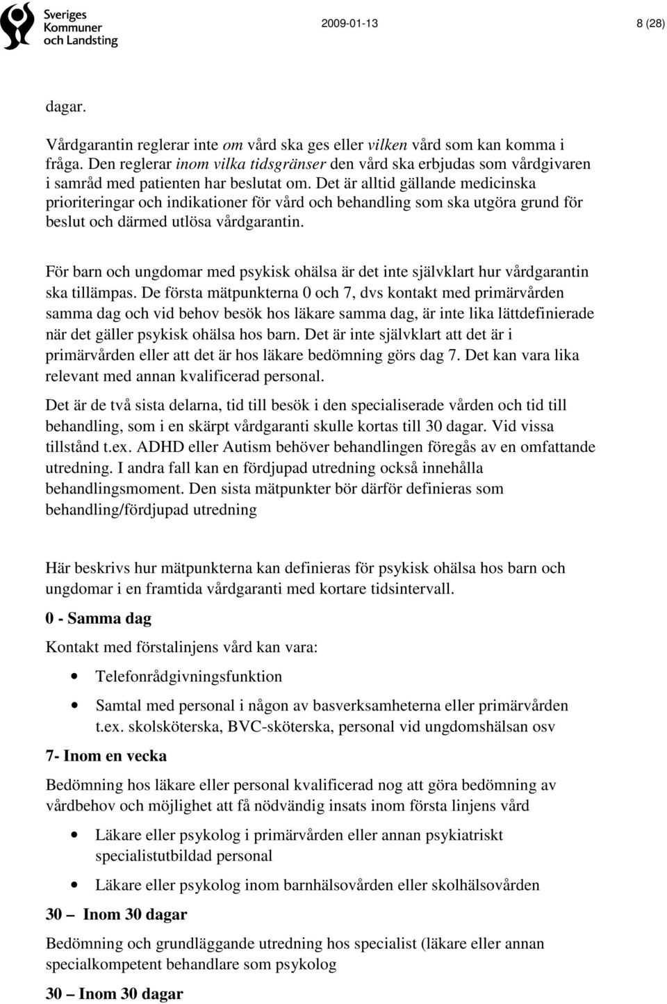 Det är alltid gällande medicinska prioriteringar och indikationer för vård och behandling som ska utgöra grund för beslut och därmed utlösa vårdgarantin.