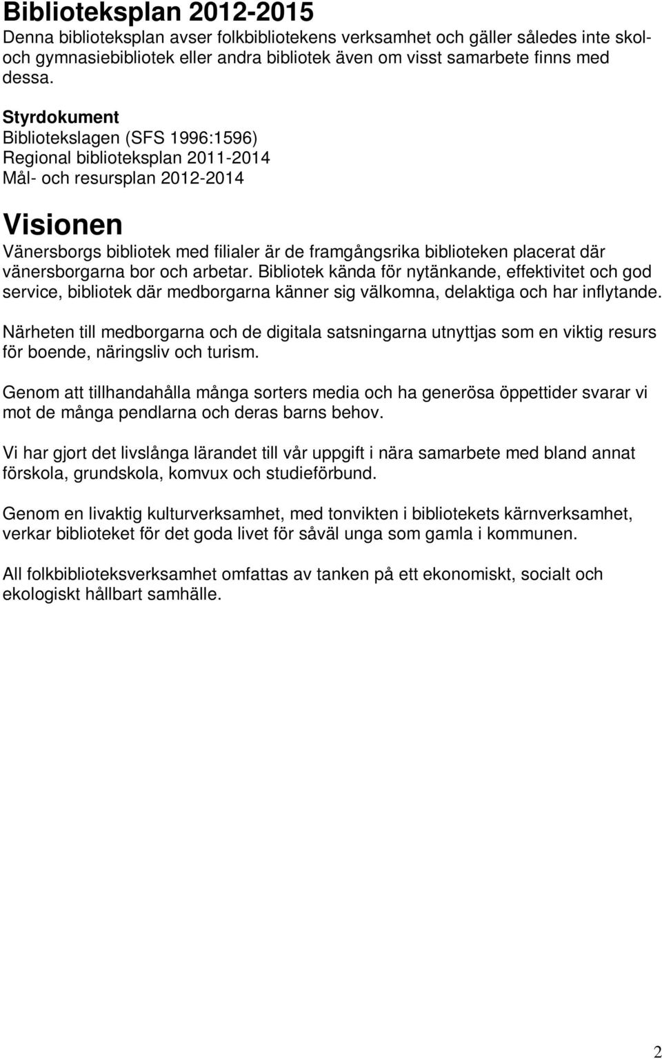 vänersborgarna bor och arbetar. Bibliotek kända för nytänkande, effektivitet och god service, bibliotek där medborgarna känner sig välkomna, delaktiga och har inflytande.