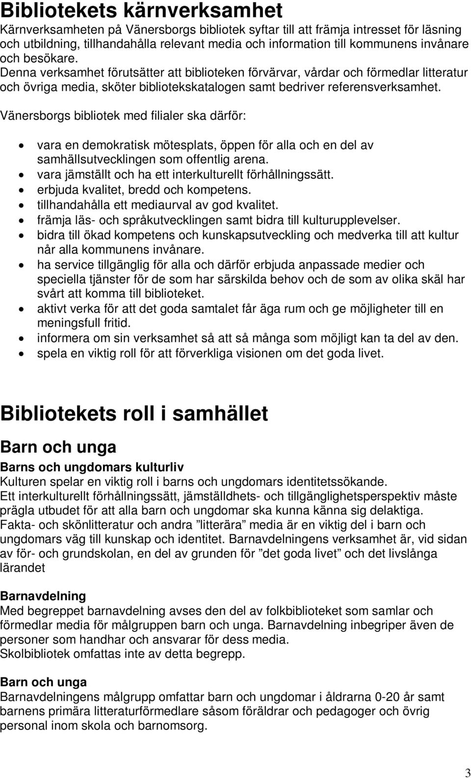 Vänersborgs bibliotek med filialer ska därför: vara en demokratisk mötesplats, öppen för alla och en del av samhällsutvecklingen som offentlig arena.