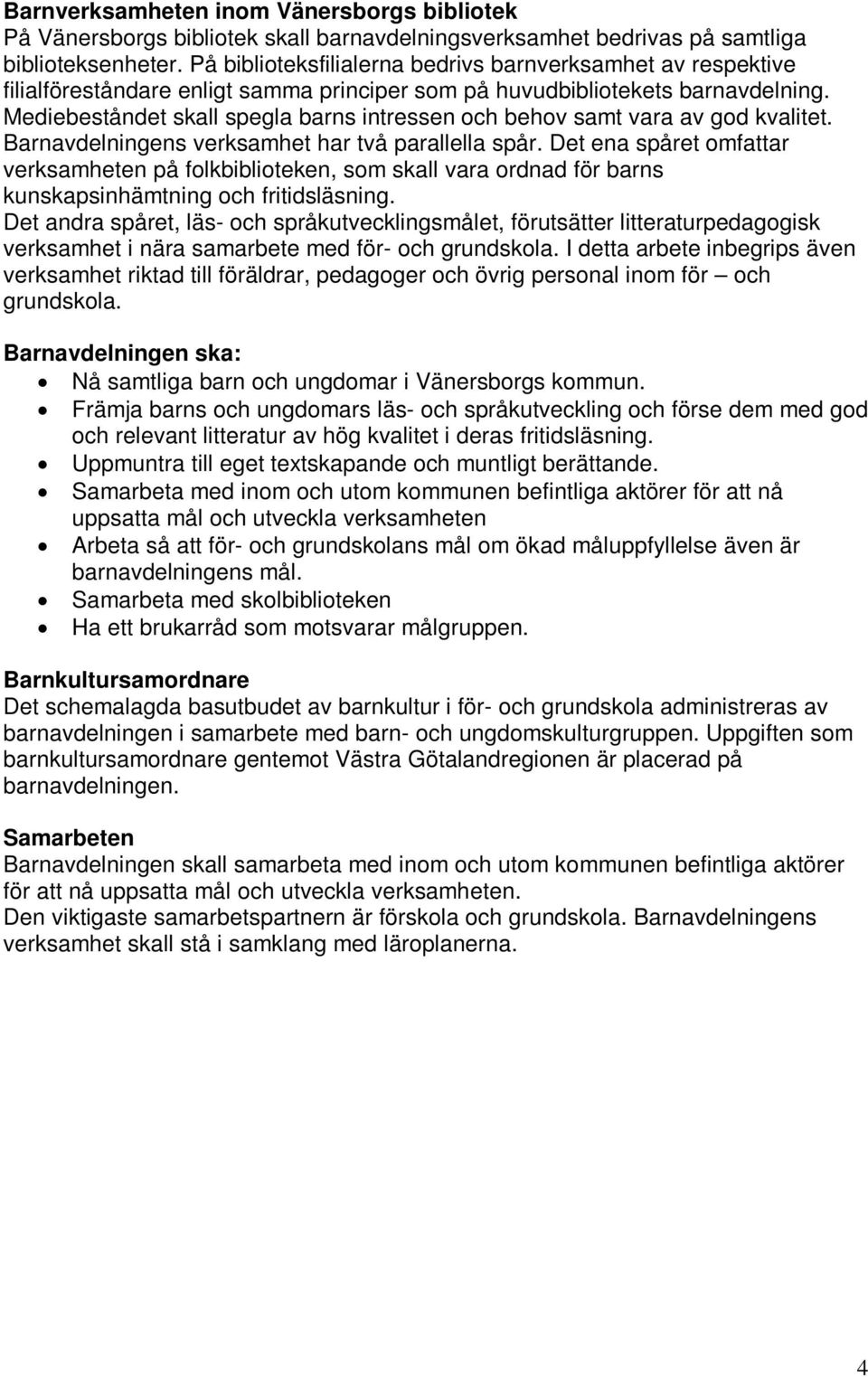 Mediebeståndet skall spegla barns intressen och behov samt vara av god kvalitet. Barnavdelningens verksamhet har två parallella spår.