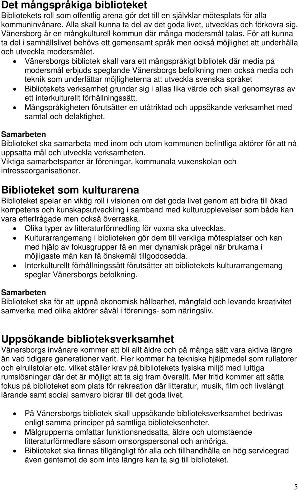 Vänersborgs bibliotek skall vara ett mångspråkigt bibliotek där media på modersmål erbjuds speglande Vänersborgs befolkning men också media och teknik som underlättar möjligheterna att utveckla