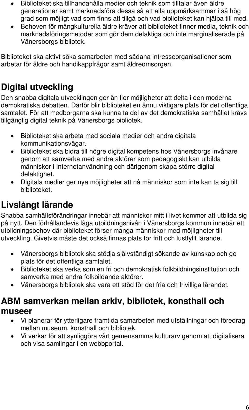 Behoven för mångkulturella äldre kräver att biblioteket finner media, teknik och marknadsföringsmetoder som gör dem delaktiga och inte marginaliserade på Vänersborgs bibliotek.