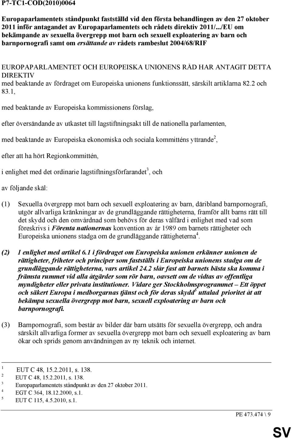 HAR ANTAGIT DETTA DIREKTIV med beaktande av fördraget om Europeiska unionens funktionssätt, särskilt artiklarna 82.2 och 83.