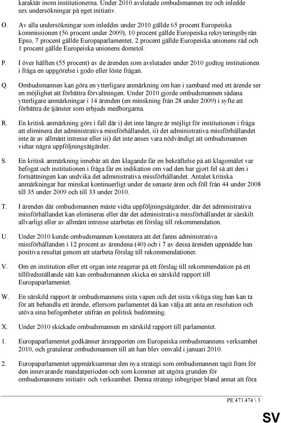 Europaparlamentet, 2 procent gällde Europeiska unionens råd och 1 procent gällde Europeiska unionens domstol. P.