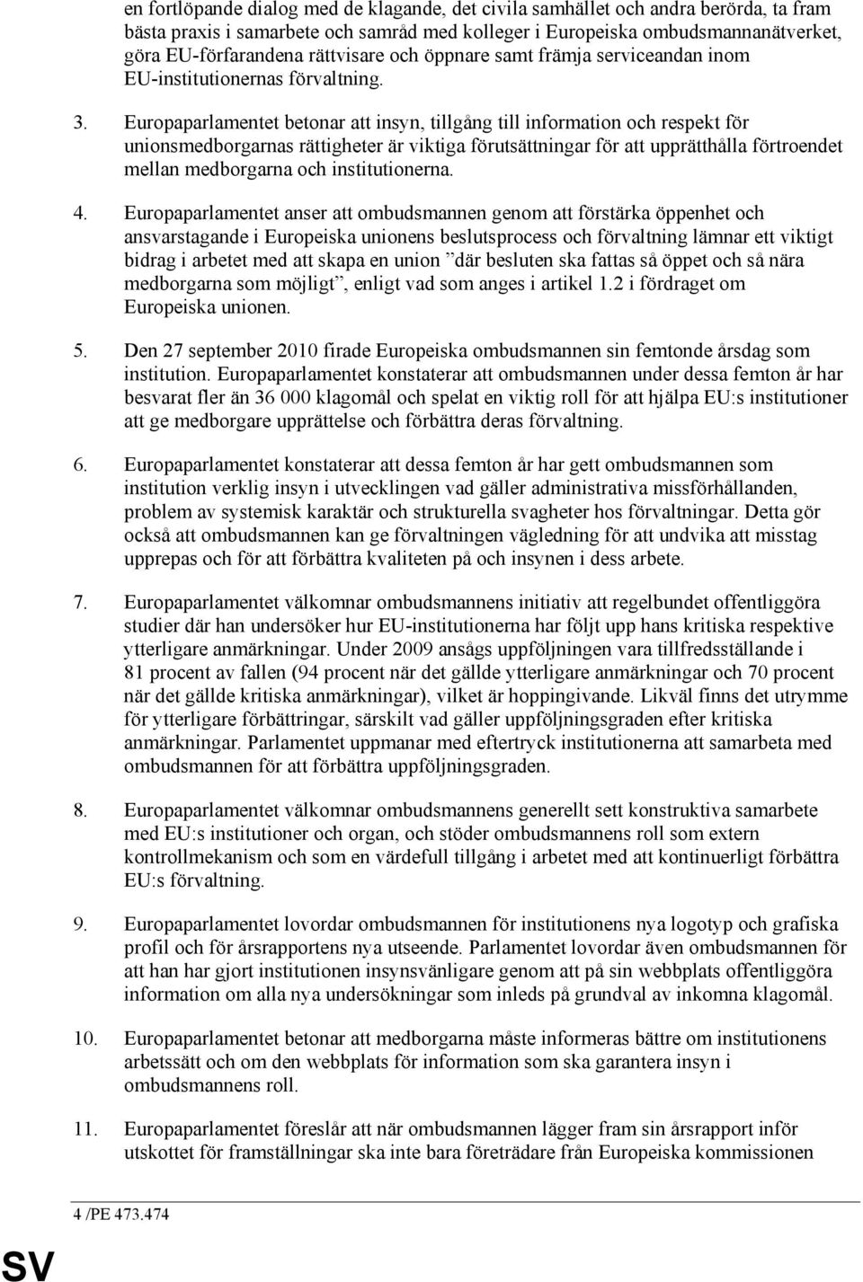 Europaparlamentet betonar att insyn, tillgång till information och respekt för unionsmedborgarnas rättigheter är viktiga förutsättningar för att upprätthålla förtroendet mellan medborgarna och