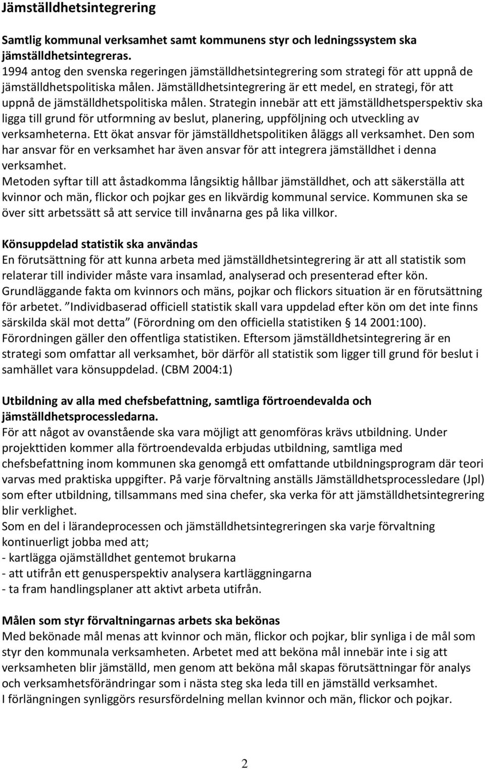 Jämställdhetsintegrering är ett medel, en strategi, för att uppnå de jämställdhetspolitiska målen.