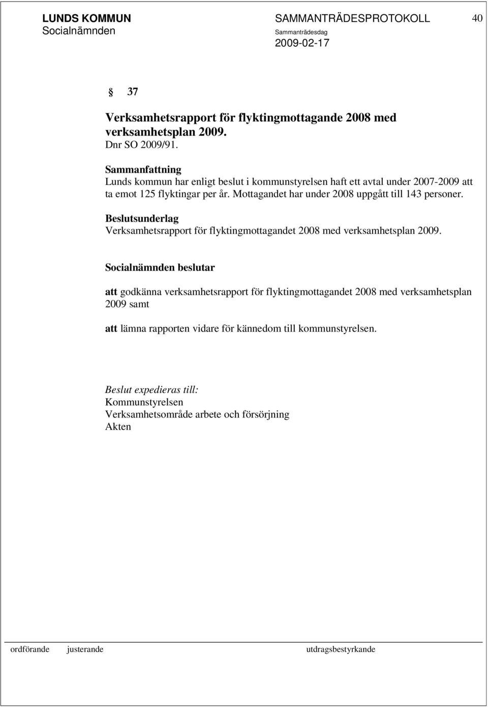 Mottagandet har under 2008 uppgått till 143 personer. Verksamhetsrapport för flyktingmottagandet 2008 med verksamhetsplan 2009.