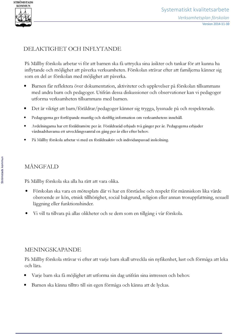 Barnen får reflektera över dokumentation, aktiviteter och upplevelser på förskolan tillsammans med andra barn och pedagoger.