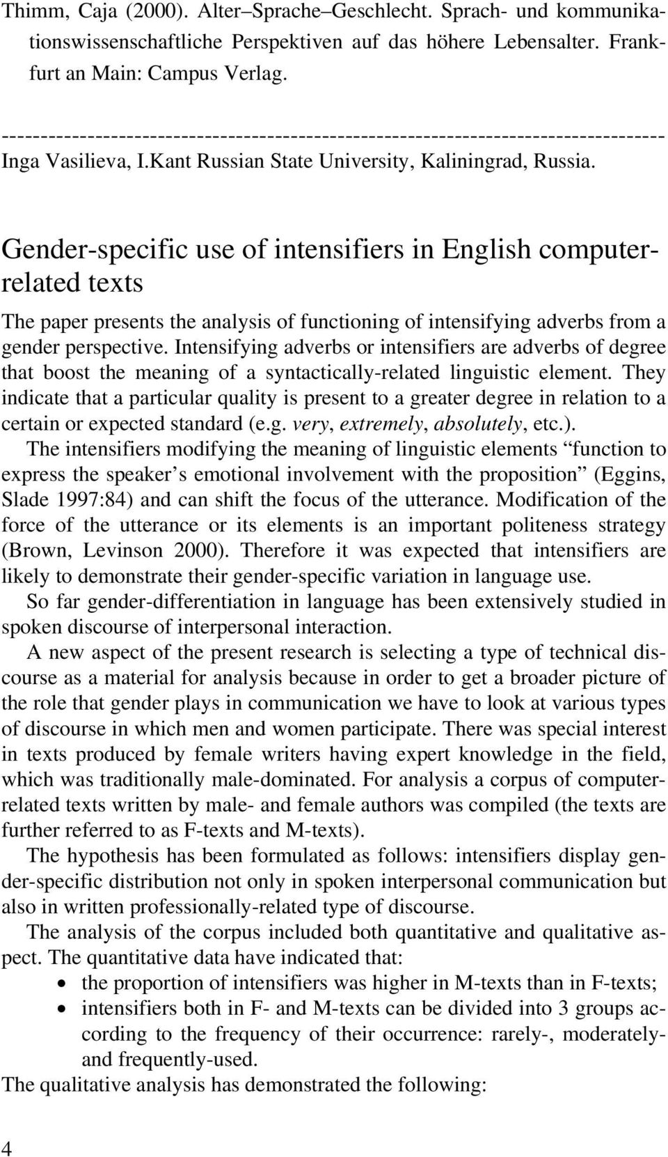 Gender-specific use of intensifiers in English computerrelated texts The paper presents the analysis of functioning of intensifying adverbs from a gender perspective.