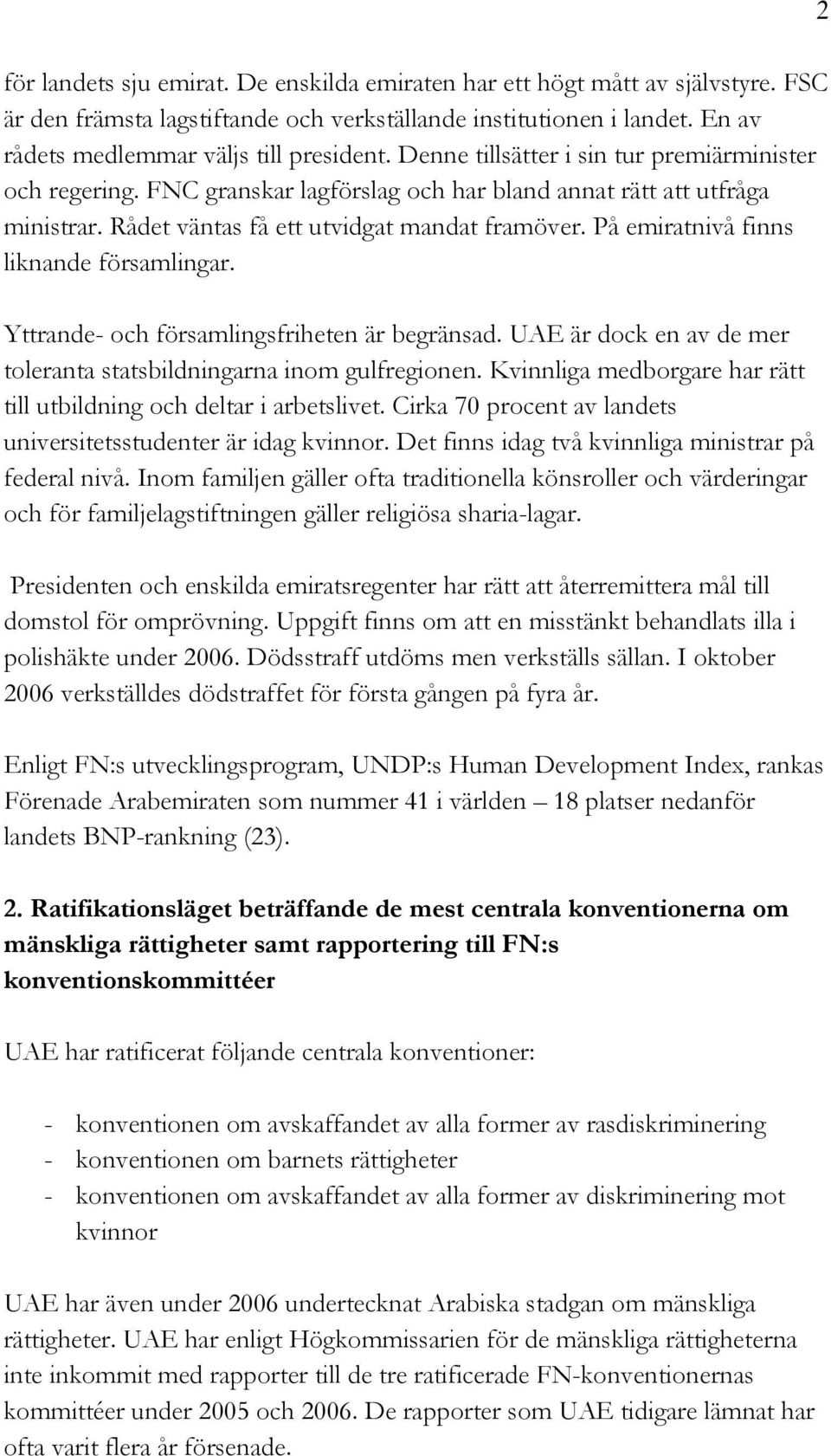 På emiratnivå finns liknande församlingar. Yttrande- och församlingsfriheten är begränsad. UAE är dock en av de mer toleranta statsbildningarna inom gulfregionen.