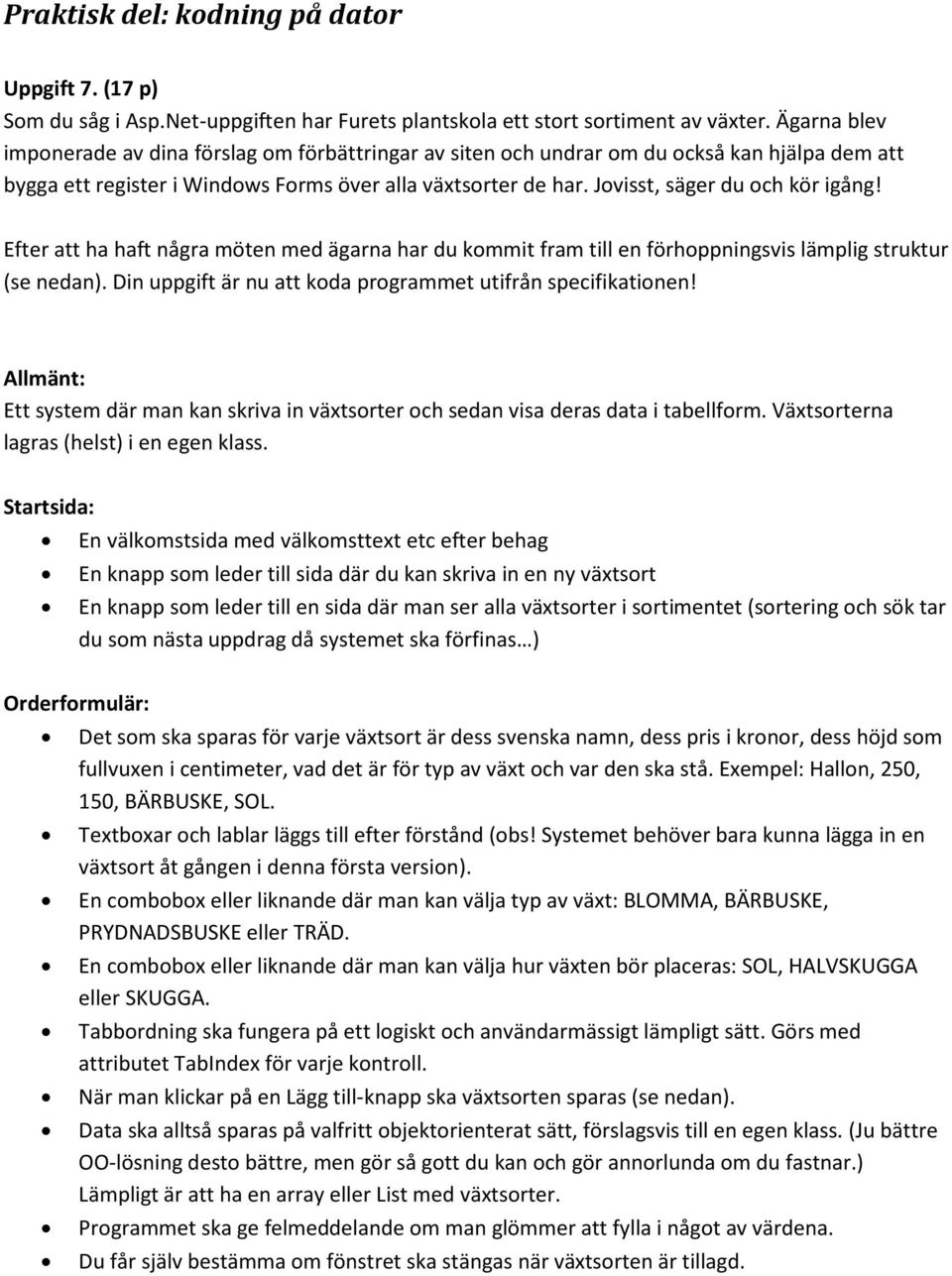 Jovisst, säger du och kör igång! Efter att ha haft några möten med ägarna har du kommit fram till en förhoppningsvis lämplig struktur (se nedan).