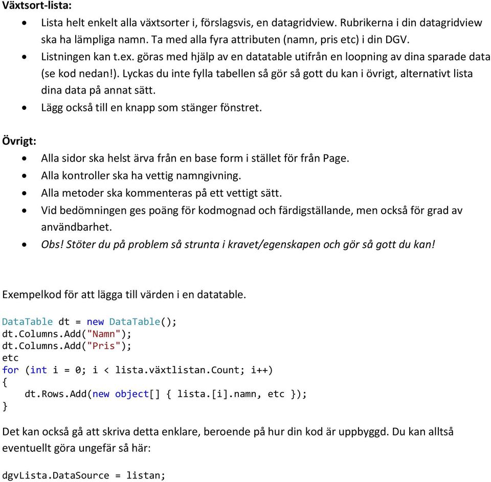 Lyckas du inte fylla tabellen så gör så gott du kan i övrigt, alternativt lista dina data på annat sätt. Lägg också till en knapp som stänger fönstret.