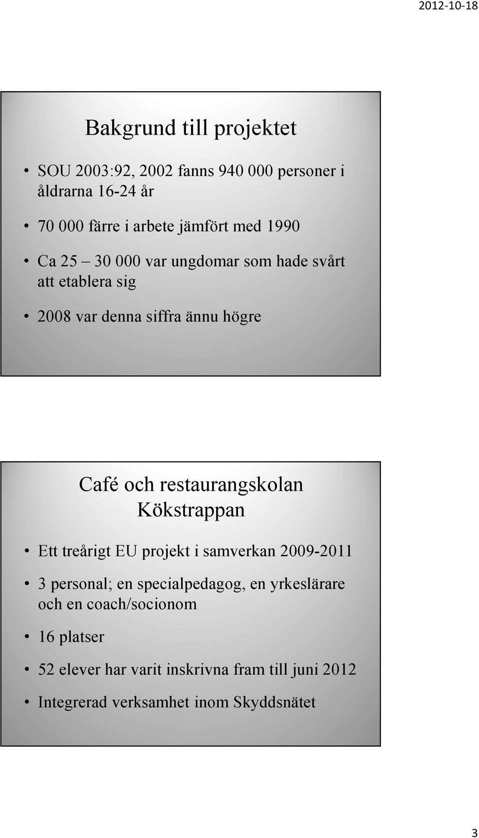 restaurangskolan Kökstrappan Ett treårigt EU projekt i samverkan 2009-2011 3 personal; en specialpedagog, en