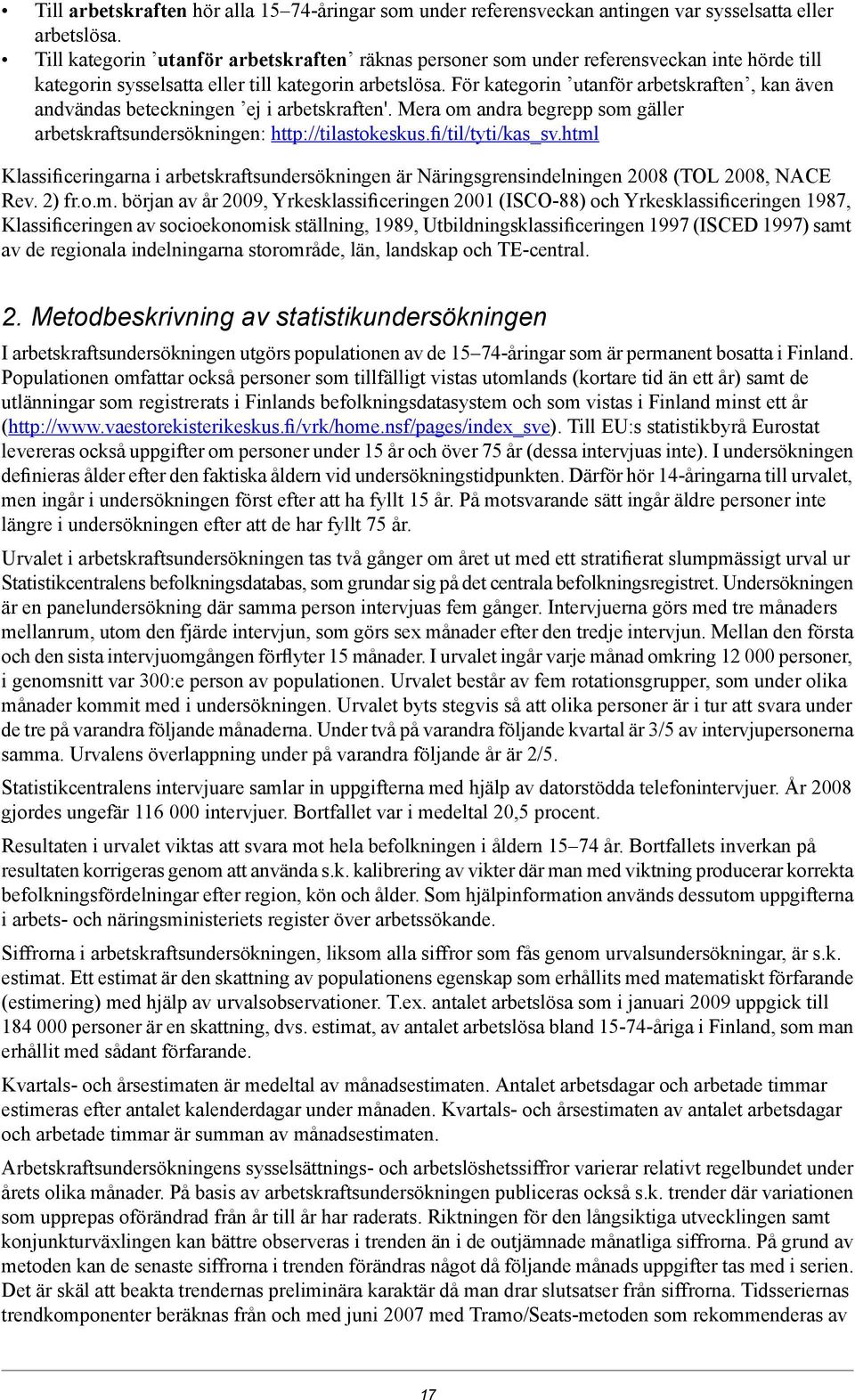 För kategorin utanför arbetskraften, kan även andvändas beteckningen ej i arbetskraften'. Mera om andra begrepp som gäller arbetskraftsundersökningen: http://tilastokeskus.fi/til/tyti/kas_sv.