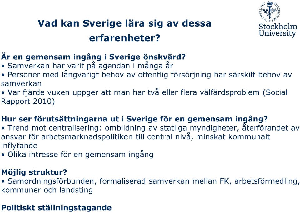 flera välfärdsproblem (Social Rapport 2010) Hur ser förutsättningarna ut i Sverige för en gemensam ingång?