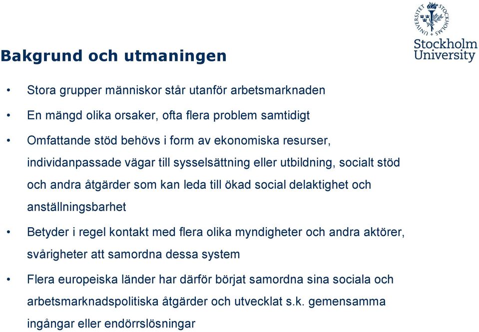 delaktighet och anställningsbarhet Betyder i regel kontakt med flera olika myndigheter och andra aktörer, svårigheter att samordna dessa system Flera