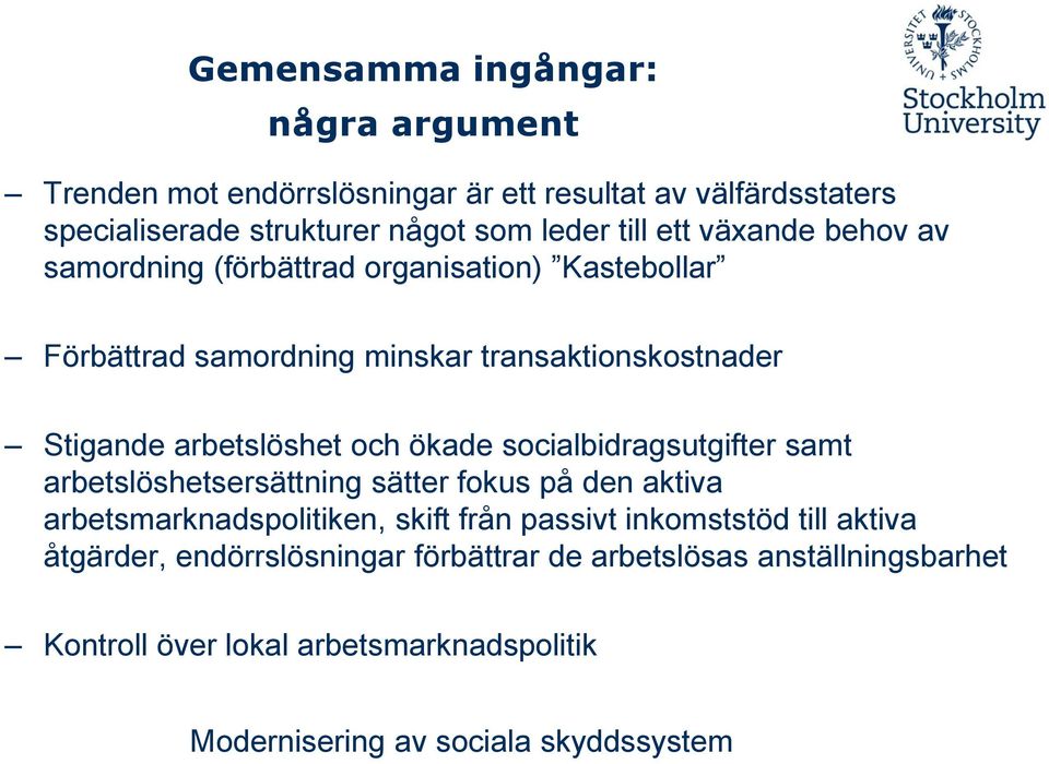 ökade socialbidragsutgifter samt arbetslöshetsersättning sätter fokus på den aktiva arbetsmarknadspolitiken, skift från passivt inkomststöd till