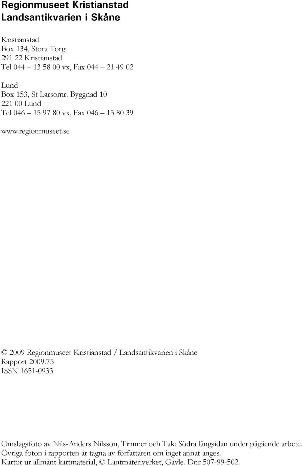 se 2009 Regionmuseet Kristianstad / Landsantikvarien i Skåne Rapport 2009:75 ISSN 1651-0933 Omslagsfoto av Nils-Anders Nilsson, Timmer och