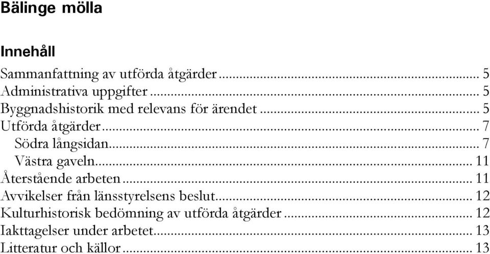 .. 7 Västra gaveln... 11 Återstående arbeten... 11 Avvikelser från länsstyrelsens beslut.