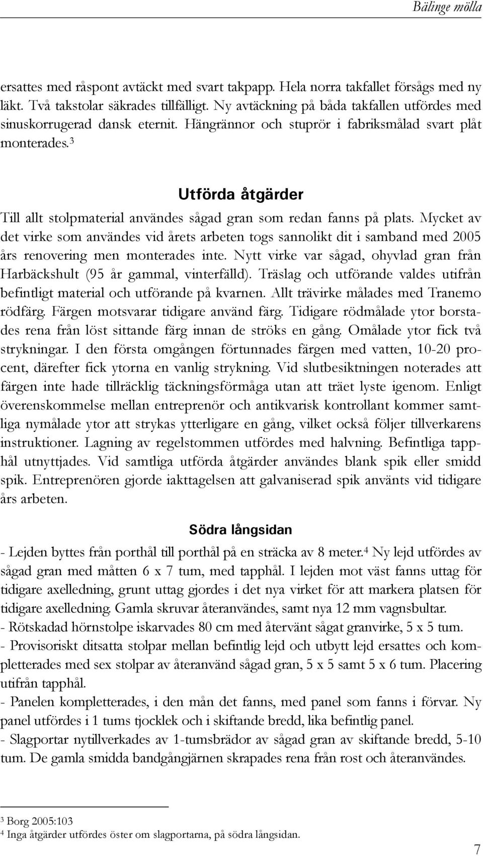 3 Utförda åtgärder Till allt stolpmaterial användes sågad gran som redan fanns på plats.