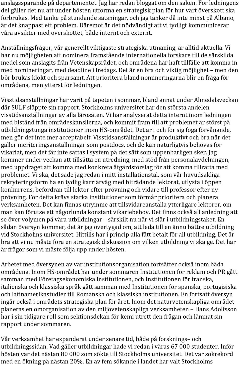 Däremot är det nödvändigt att vi tydligt kommunicerar våra avsikter med överskottet, både internt och externt. Anställningsfrågor, vår generellt viktigaste strategiska utmaning, är alltid aktuella.