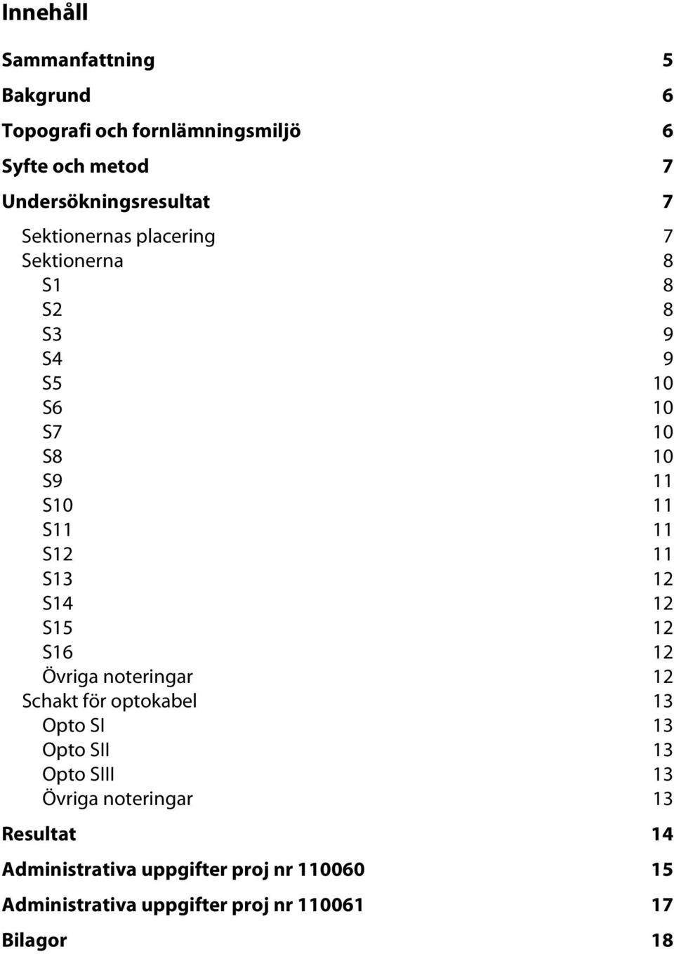 12 S14 12 S15 12 S16 12 Övriga noteringar 12 Schakt för optokabel 13 Opto SI 13 Opto SII 13 Opto SIII 13 Övriga