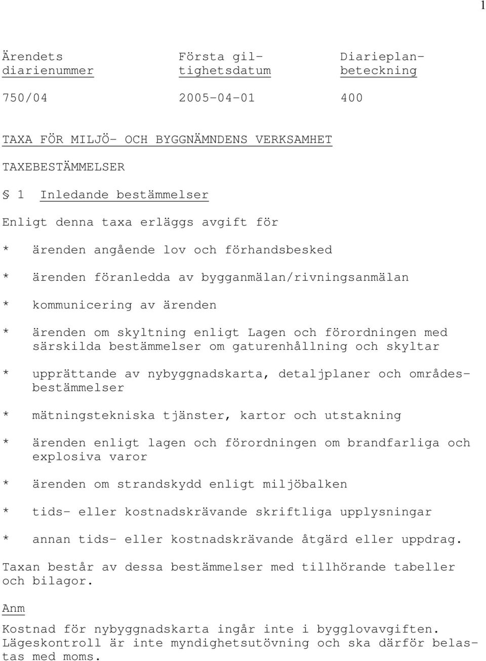 särskilda bestämmelser om gaturenhållning och skyltar * upprättande av nybyggnadskarta, detaljplaner och områdesbestämmelser * mätningstekniska tjänster, kartor och utstakning * ärenden enligt lagen