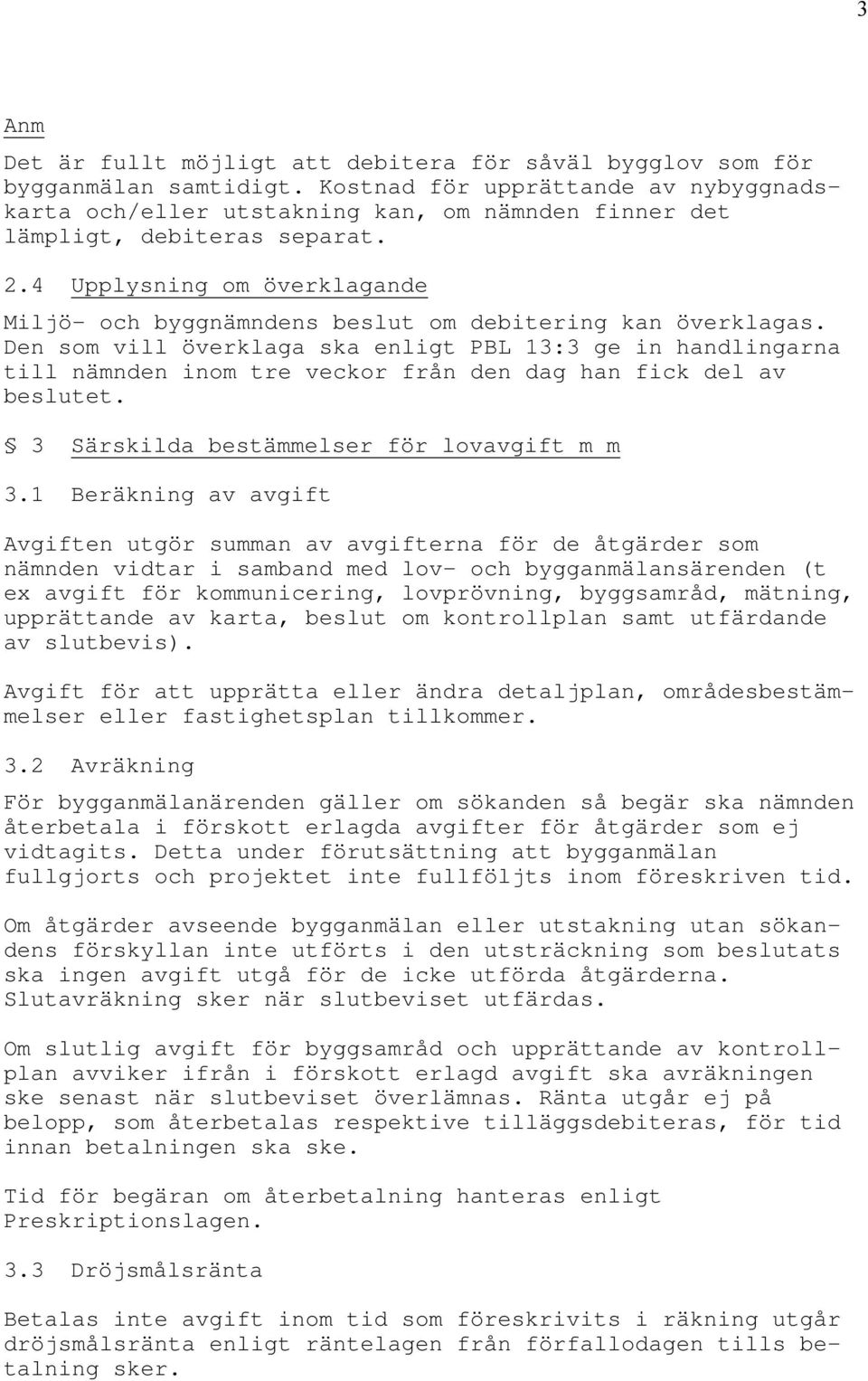 4 Upplysning om överklagande Miljö- och byggnämndens beslut om debitering kan överklagas.