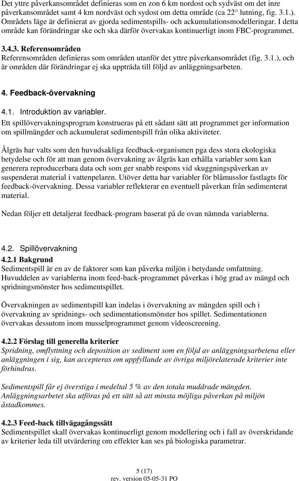 4.3. Referensområden Referensområden definieras som områden utanför det yttre påverkansområdet (fig. 3.1.), och är områden där förändringar ej ska uppträda till följd av anläggningsarbeten. 4.