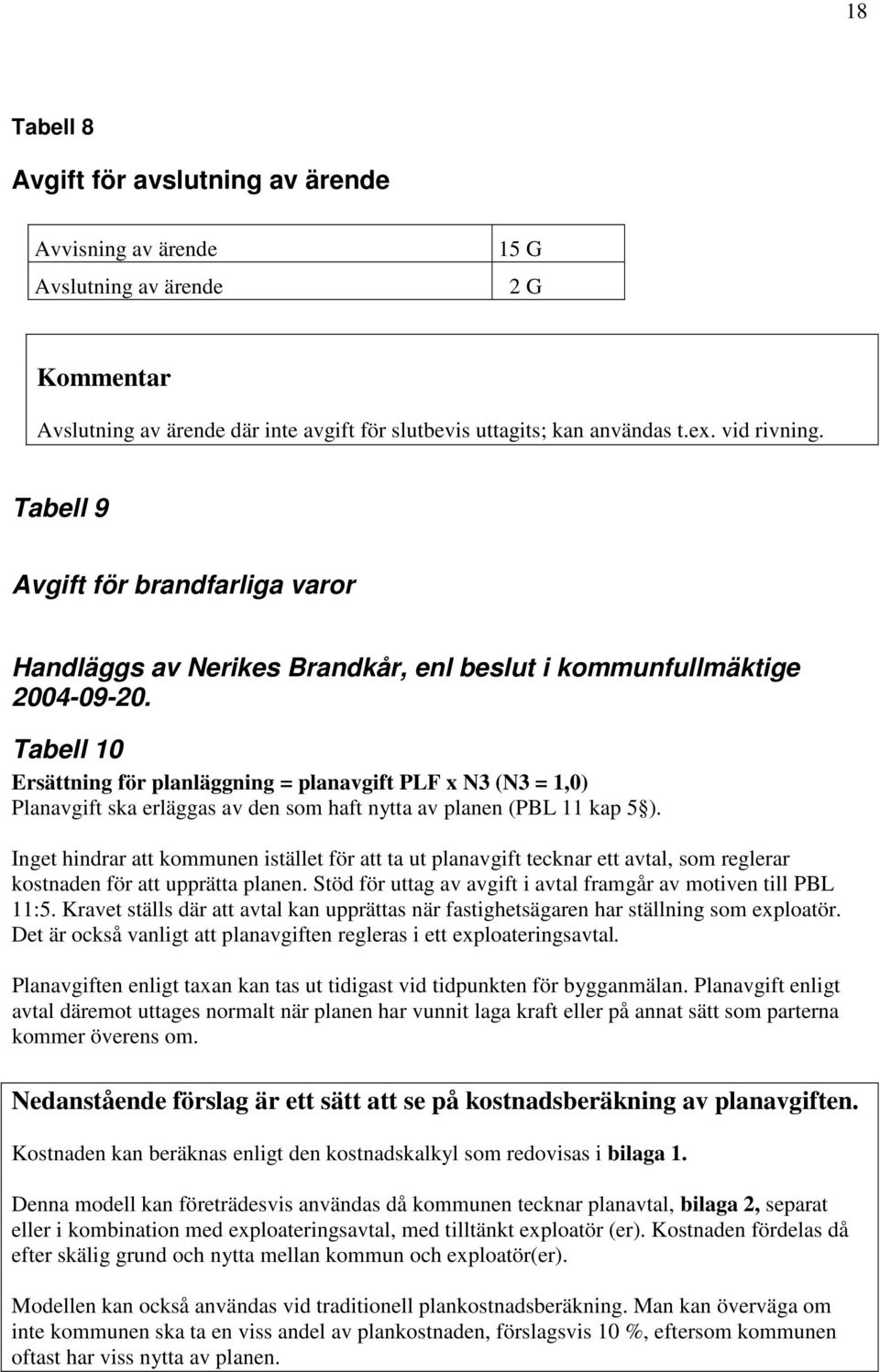 Tabell 10 Ersättning för planläggning = planavgift PLF x N3 (N3 = 1,0) Planavgift ska erläggas av den som haft nytta av planen (PBL 11 kap 5 ).