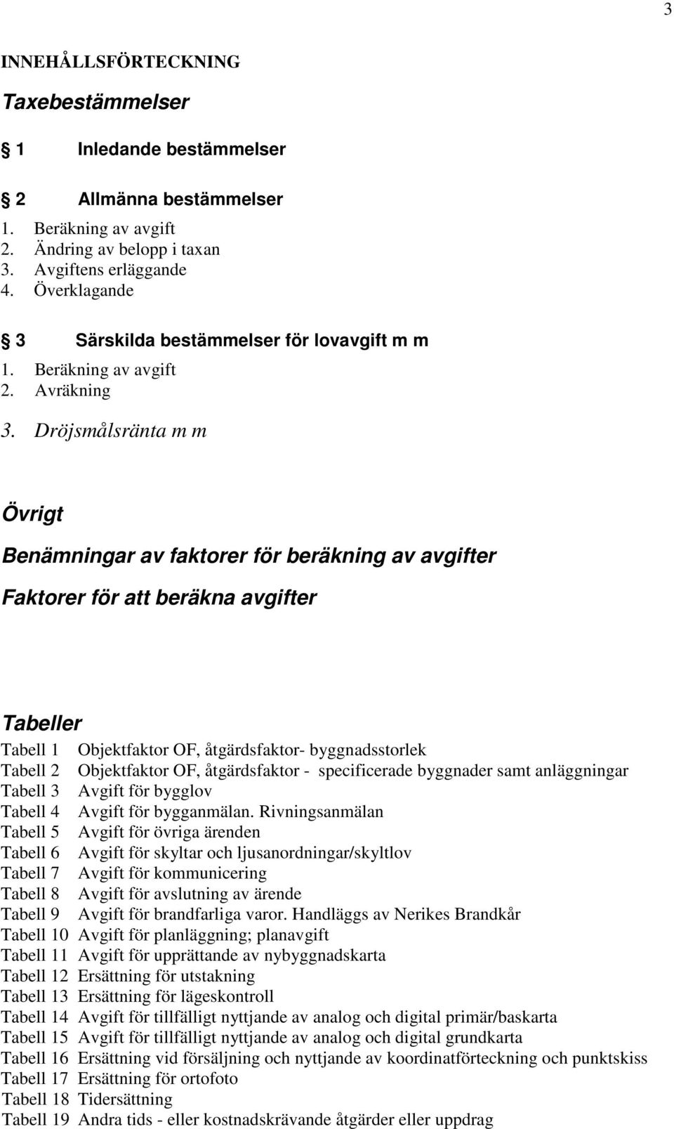 Dröjsmålsränta m m Övrigt Benämningar av faktorer för beräkning av avgifter Faktorer för att beräkna avgifter Tabeller Tabell 1 Objektfaktor OF, åtgärdsfaktor- byggnadsstorlek Tabell 2 Objektfaktor