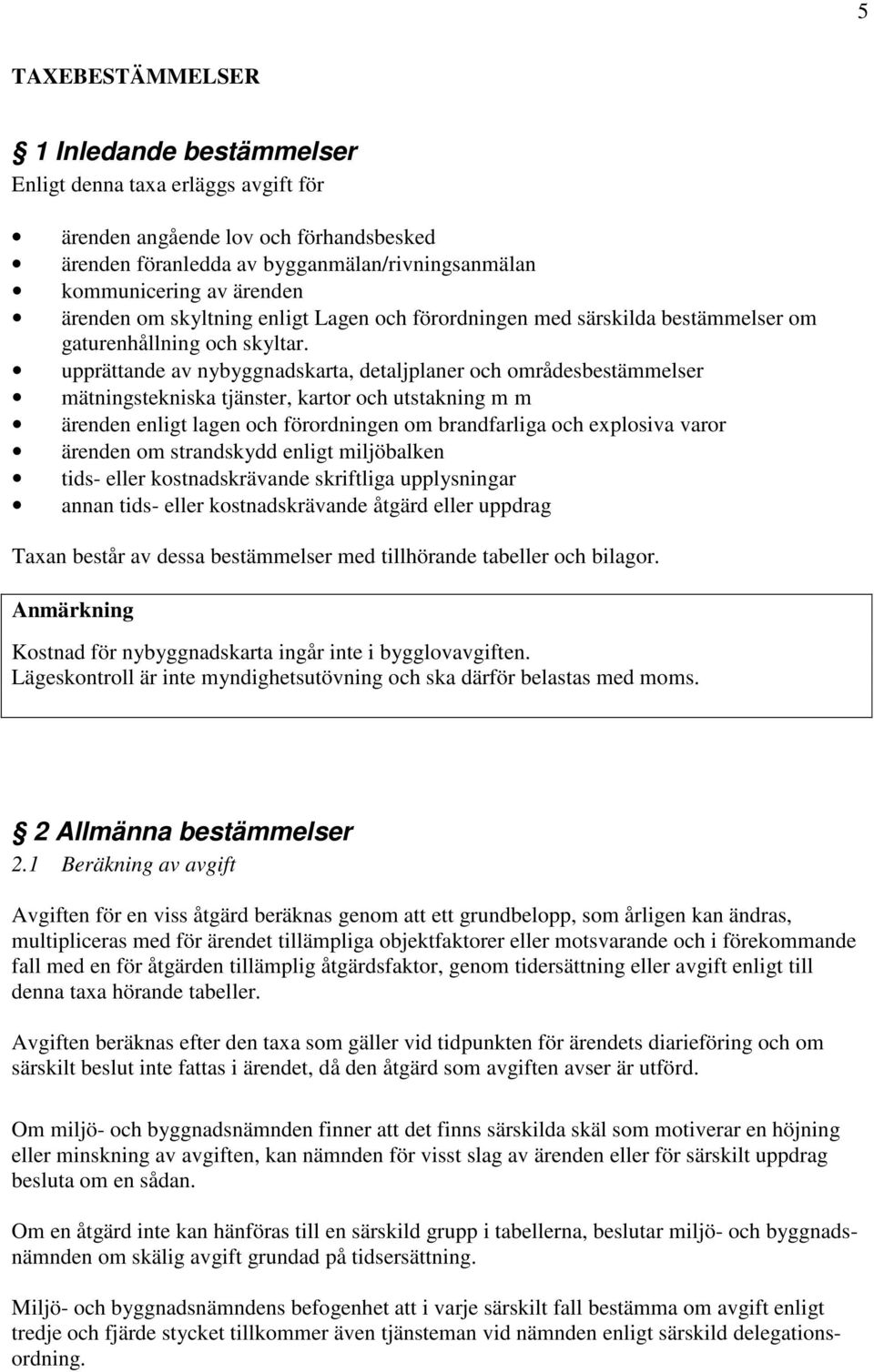 upprättande av nybyggnadskarta, detaljplaner och områdesbestämmelser mätningstekniska tjänster, kartor och utstakning m m ärenden enligt lagen och förordningen om brandfarliga och explosiva varor