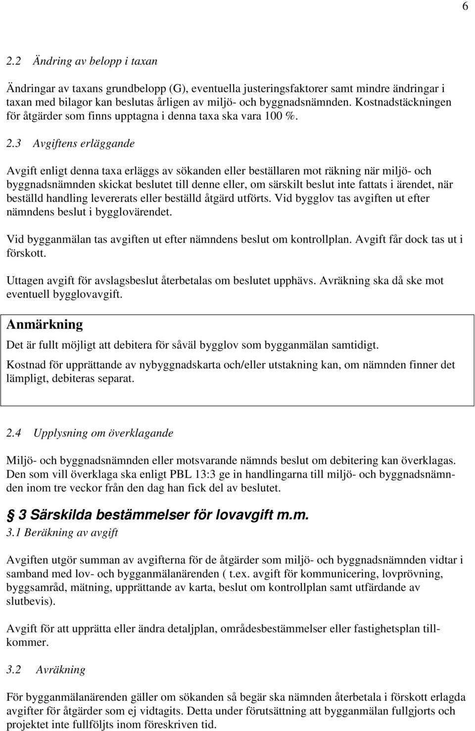 3 Avgiftens erläggande Avgift enligt denna taxa erläggs av sökanden eller beställaren mot räkning när miljö- och byggnadsnämnden skickat beslutet till denne eller, om särskilt beslut inte fattats i