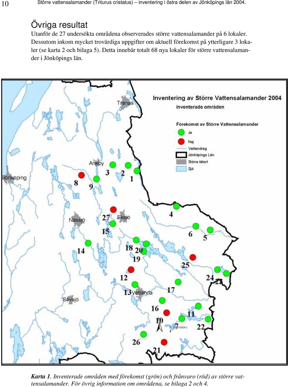 Dessutom inkom mycket trovärdiga uppgifter om aktuell förekomst på ytterligare 3 lokaler (se karta 2 och bilaga 5).