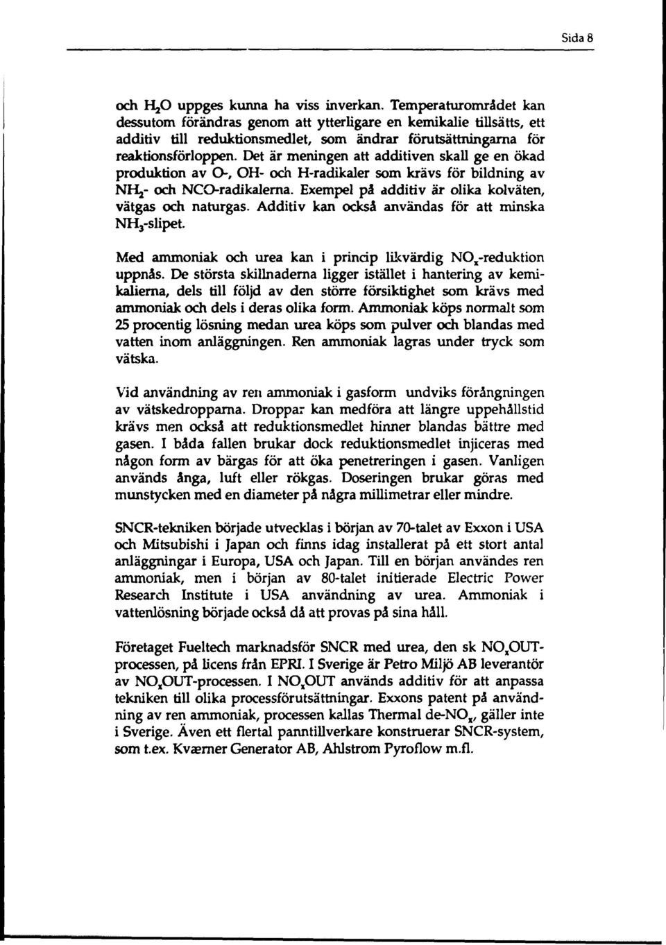 Det är meningen att additiven skall ge en ökad produktion av O-, OH- och H-radikaler som krävs för bildning av NHj- och NCO-radikalerna. Exempel på additiv är olika kolväten, vätgas och naturgas.