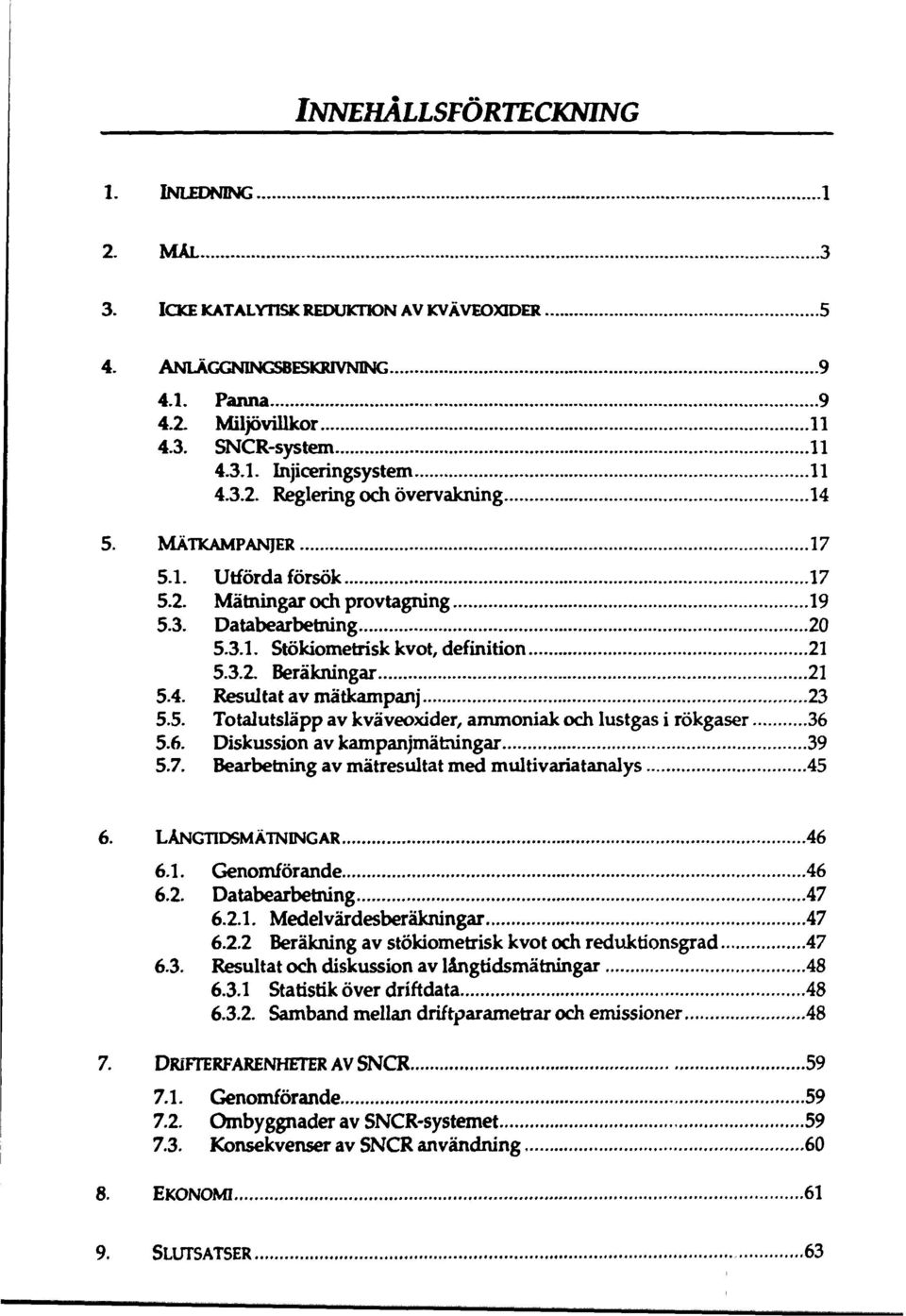 4. Resultat av mätkampanj 23 5.5. Totalutsläpp av kväveoxider, ammoniak och lustgas i rökgaser 36 5.6. Diskussion av kampanjmätningar 39 5.7. Bearbetning av mätresultat med multivariatanalys 45 6.