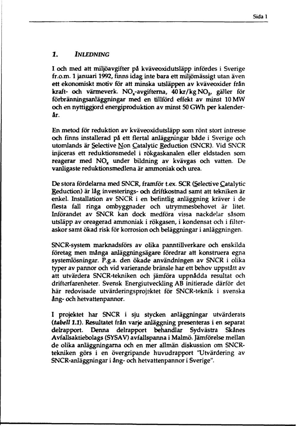 En metod för reduktion av kväveoxidutsläpp som rönt stort intresse och finns installerad på ett flertal anläggningar både i Sverige och utomlands är Selective Non Catalytic Reduction (SNCR).