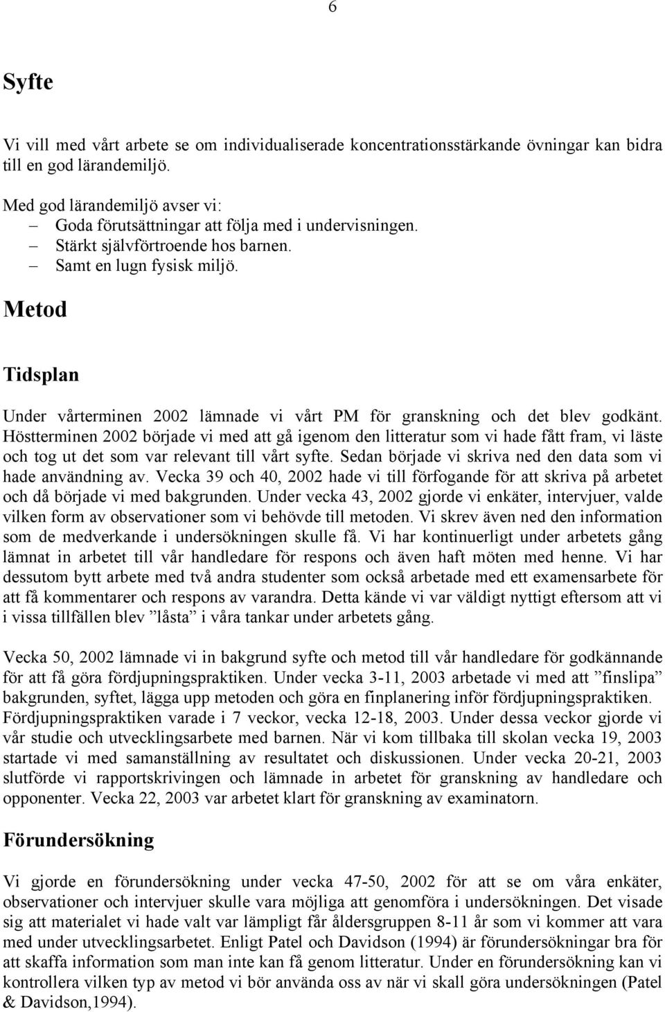 Metod Tidsplan Under vårterminen 2002 lämnade vi vårt PM för granskning och det blev godkänt.