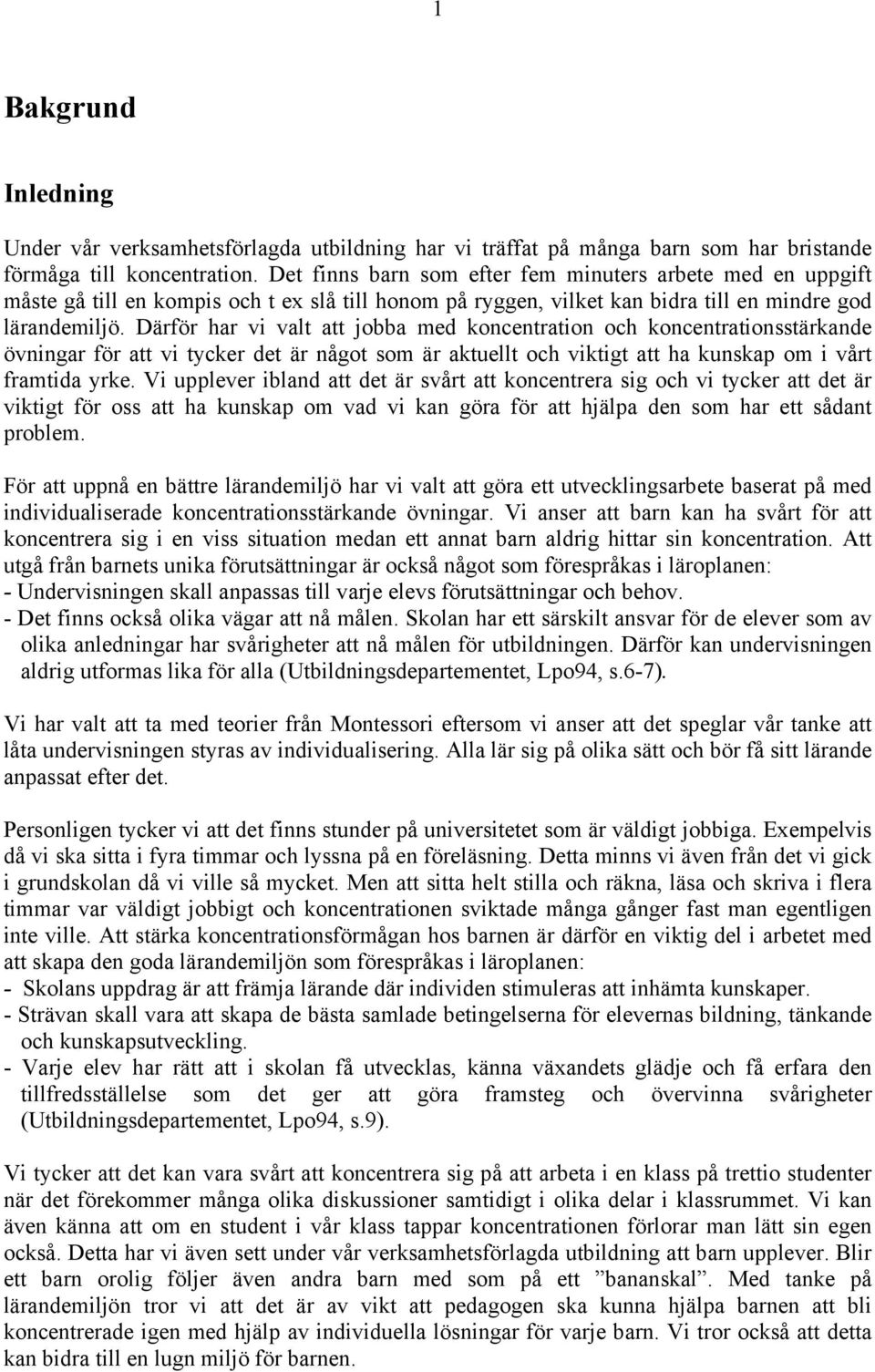 Därför har vi valt att jobba med koncentration och koncentrationsstärkande övningar för att vi tycker det är något som är aktuellt och viktigt att ha kunskap om i vårt framtida yrke.