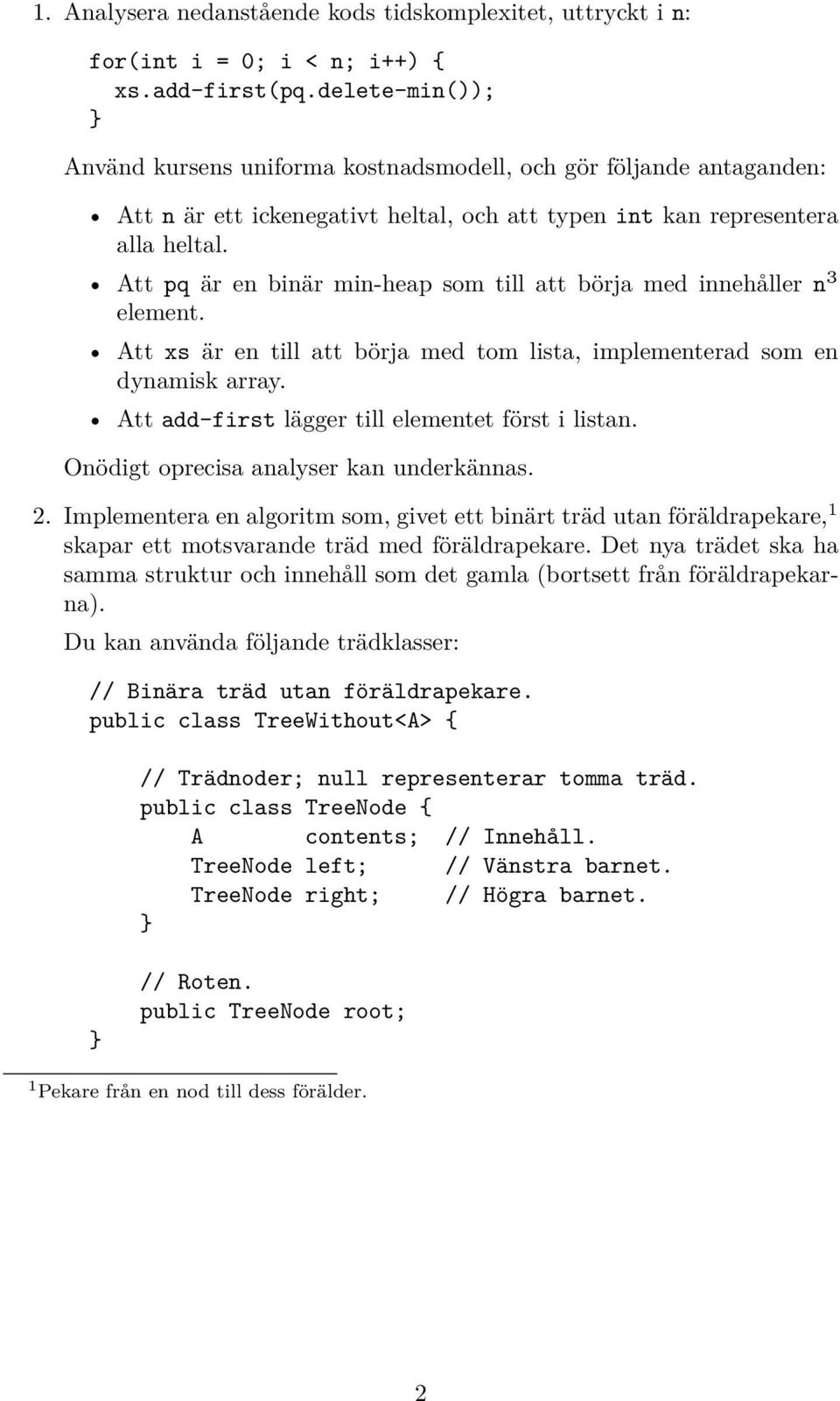 Att pq är en binär min-heap som till att börja med innehåller n element. Att xs är en till att börja med tom lista, implementerad som en dynamisk array.