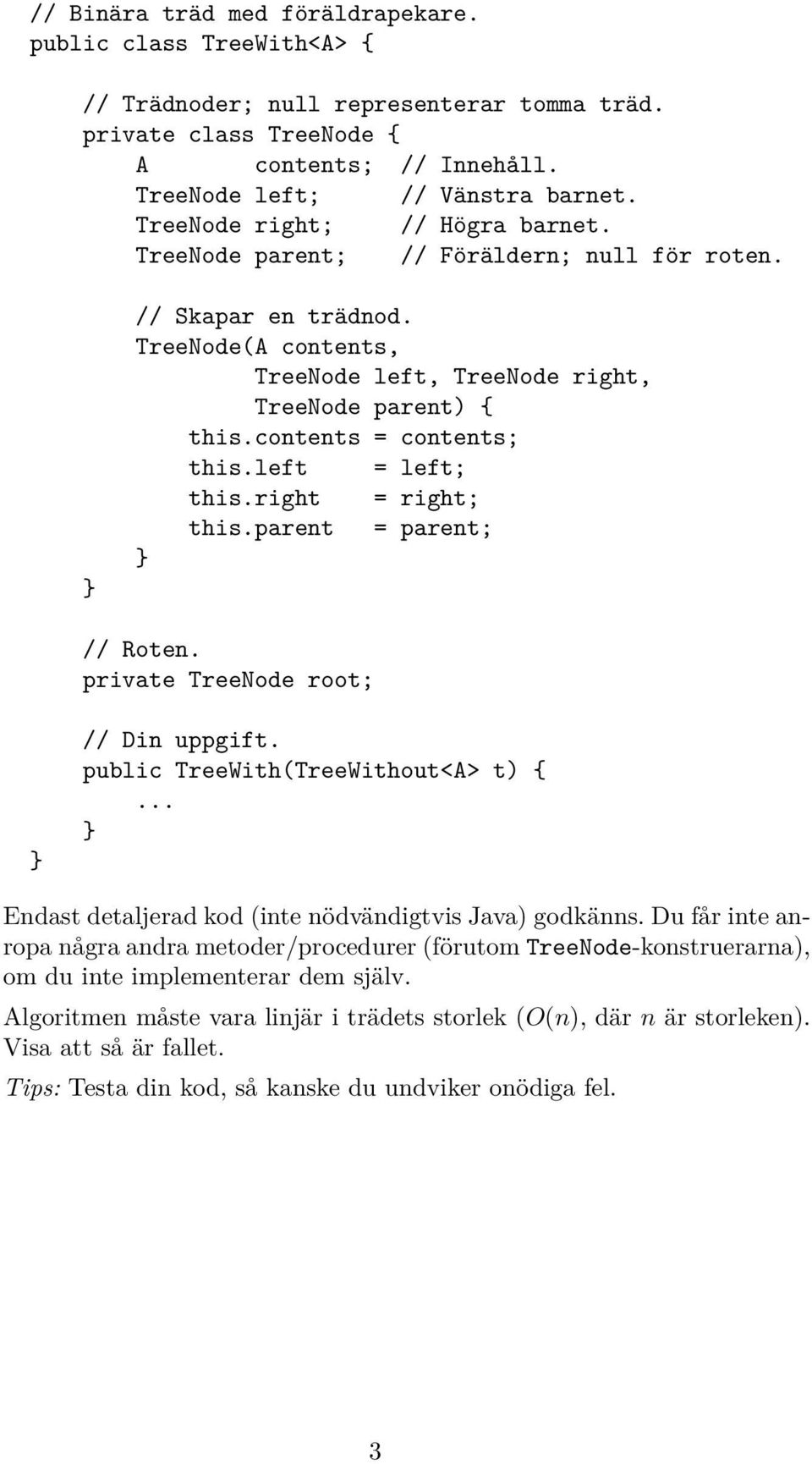 contents = contents; this.left = left; this.right = right; this.parent = parent; // Roten. private TreeNode root; // Din uppgift. public TreeWith(TreeWithout<A> t) {.