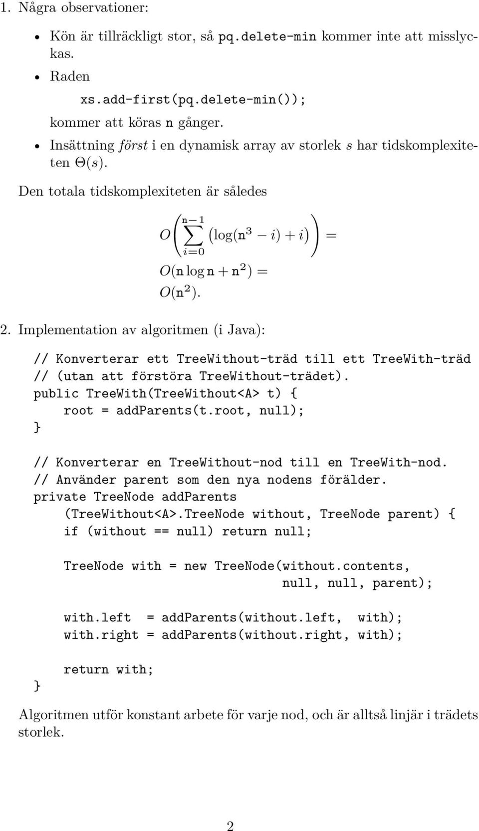 Implementation av algoritmen (i Java): // Konverterar ett TreeWithout-träd till ett TreeWith-träd // (utan att förstöra TreeWithout-trädet). public TreeWith(TreeWithout<A> t) { root = addparents(t.