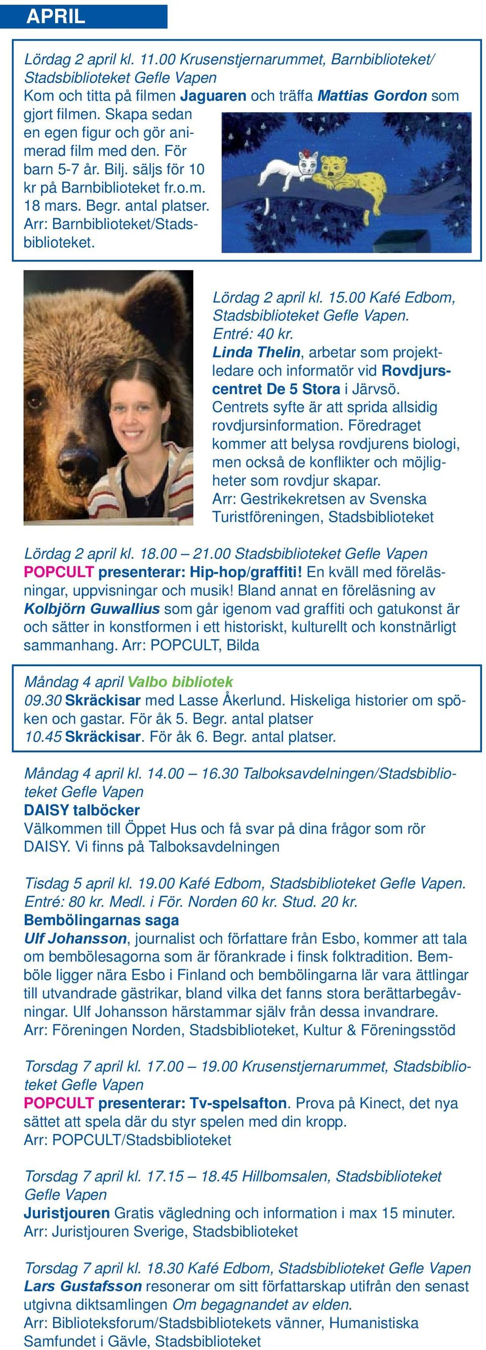 Lördag 2 april kl. 15.00 Kafé Edbom, Stadsbiblioteket. Entré: 40 kr. Linda Thelin, arbetar som projektledare och informatör vid Rovdjurscentret De 5 Stora i Järvsö.