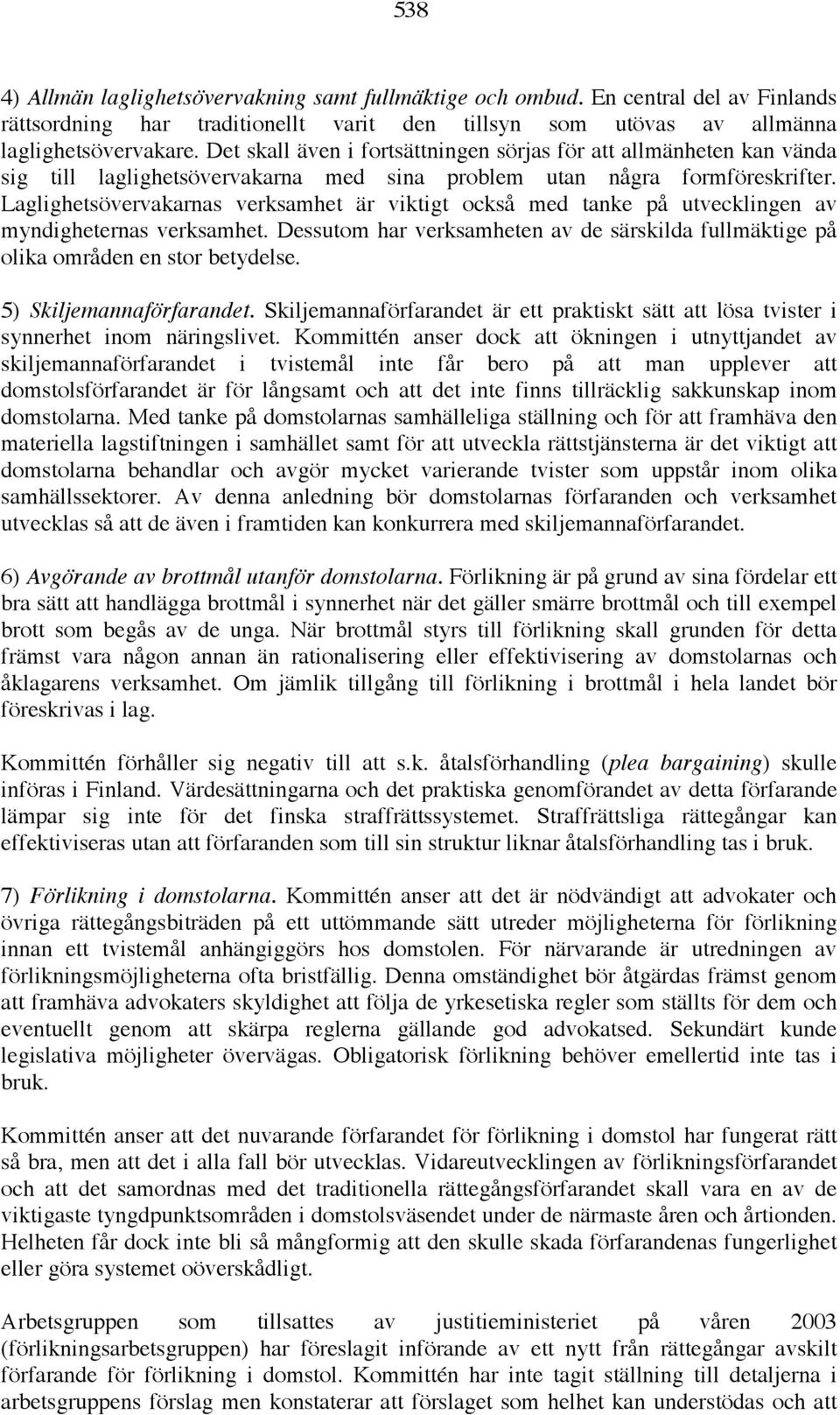 Laglighetsövervakarnas verksamhet är viktigt också med tanke på utvecklingen av myndigheternas verksamhet. Dessutom har verksamheten av de särskilda fullmäktige på olika områden en stor betydelse.